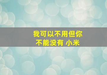 我可以不用但你不能没有 小米